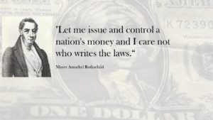 a placard type of a drawing that has the statement "let me issue and control a nation's currency and I care not who makes the laws."  Rothschild